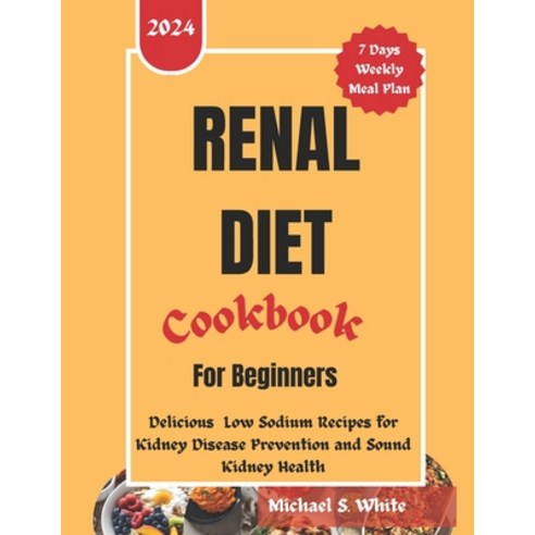 (영문도서) Renal Diet Cookbook for Beginners: Delicious Low Sodium Recipes for Kidney Disease Prevention... Paperback, Independently Published, English, 9798877169050