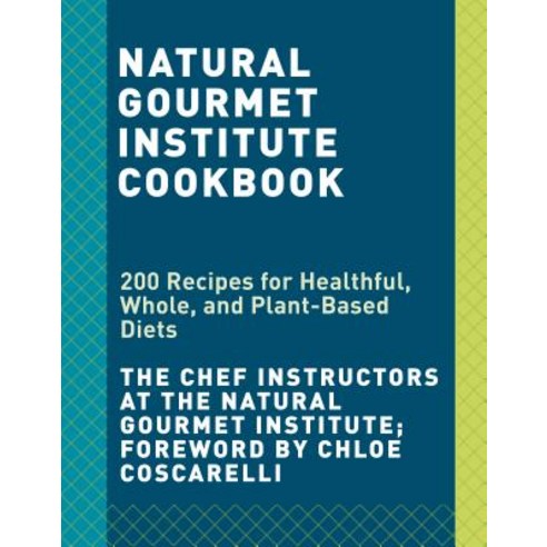 Natural Gourmet Institute Cookbook Over 150 Vegan Recipes and Techniques for a Healthful Whole Foods Plant-Based Lifestyle, Clarkson Potter Publishers