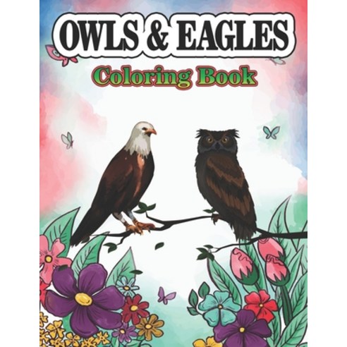 Owls & Eagles Coloring Book: A Cute Owls & Eagles Coloring Pages for Kids/Adults Teenagers Toddlers... Paperback, Independently Published
