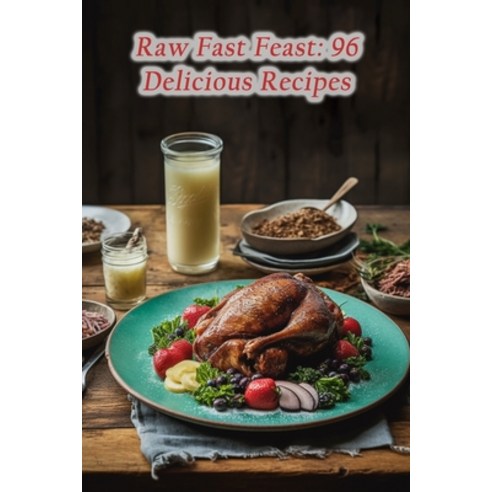 (영문도서) Raw Fast Feast: 96 Delicious Recipes Paperback, Independently Published, English, 9798866108756