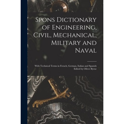 (영문도서) Spons Dictionary of Engineering Civil Mechanical Military and Naval; With Technical Terms ... Paperback, Legare Street Press, English, 9781014977540