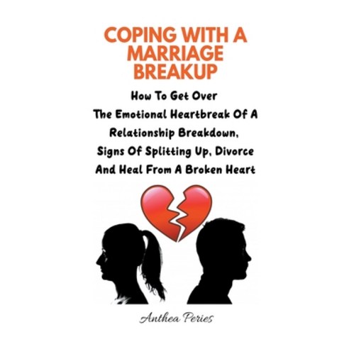 (영문도서) Coping With A Marriage Breakup: How To Get Over The Emotional Heartbreak Of A Relationship Br... Paperback, Anthea Peries, English, 9798201376147