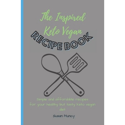 (영문도서) The Inspired Keto Vegan Recipe Book: Simple and affordable recipes for your healthy but tasty... Paperback, Susan Muncy, English, 9781803171876