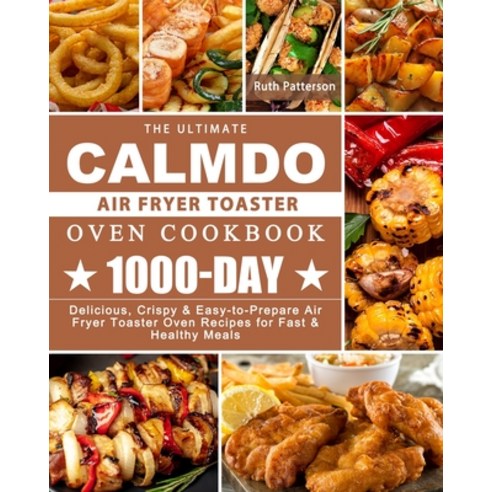 (영문도서) The Ultimate CalmDo Air Fryer Toaster Oven Cookbook: 1000-Day Delicious Crispy & Easy-to-Pre... Paperback, Ruth Patterson, English, 9781803431109