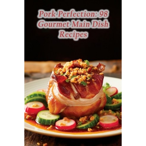 (영문도서) Pork Perfection: 98 Gourmet Main Dish Recipes Paperback, Independently Published, English, 9798853627796