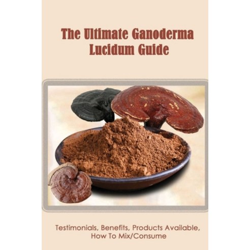 (영문도서) The Ultimate Ganoderma Lucidum Guide: Testimonials Benefits Products Available How To Mix/... Paperback, Independently Published, English, 9798546934187