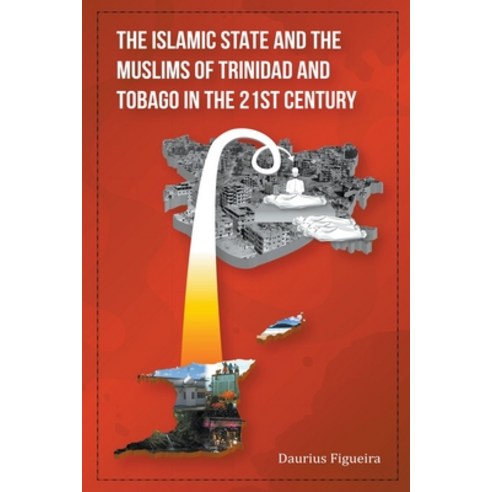 (영문도서) The Islamic State and the Muslims of Trinidad and Tobago in the 21st Century Paperback, Daurius Figueira, English, 9789769678729