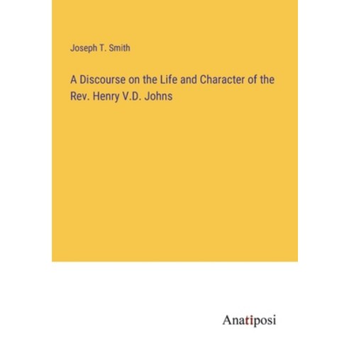 (영문도서) A Discourse on the Life and Character of the Rev. Henry V.D. Johns Paperback, Anatiposi Verlag, English, 9783382307929
