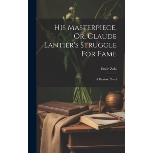 (영문도서) His Masterpiece Or Claude Lantier''s Struggle For Fame: A Realistic Novel Hardcover, Legare Street Press, English, 9781019503003