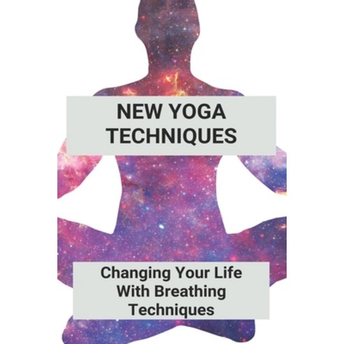 New Yoga Techniques: Changing Your Life With Breathing Techniques: Yoga For Anxiety Beginners Paperback, Independently Published, English, 9798743740390