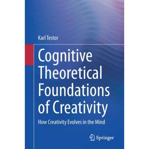 Cognitive Theoretical Foundations of Creativity: How Creativity Evolves in the Mind Paperback, Springer, English, 9783030617356