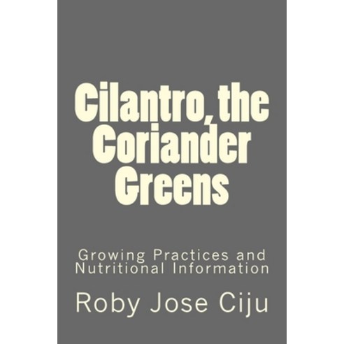 (영문도서) Cilantro the Coriander Greens: Growing Practices and Nutritional Information Paperback, Createspace Independent Pub..., English, 9781511881852