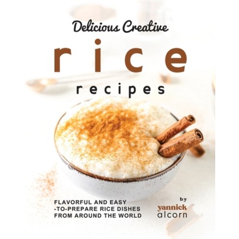 (영문도서) Delicious Creative Rice Recipes: Flavorful and Easy-to-Prepare Rice Dishes from Around the World Paperback, Independently Published, English, 9798858087212