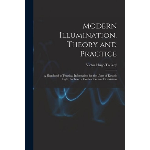 (영문도서) Modern Illumination Theory and Practice: A Handbook of Practical Information for the Users o... Paperback, Legare Street Press, English, 9781017354591