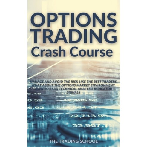 Options Trading Crash Course: Manage and Avoid the risk like the best traders. What about the option... Hardcover, Trading School, English, 9781802344578