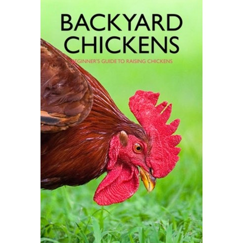 Backyard Chickens: Beginner''s Guide to Raising Chickens: Guide to Keeping Chickens Paperback, Independently Published, English, 9798586019431