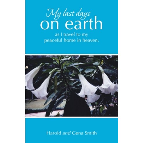 (영문도서) My last days on earth as I travel to my peaceful home in heaven. Paperback, Liferich, English, 9781489748720