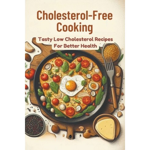 (영문도서) Cholesterol-Free Cooking: Tasty Low Cholesterol Recipes For Better Health Paperback, Gupta Amit, English, 9798224562473