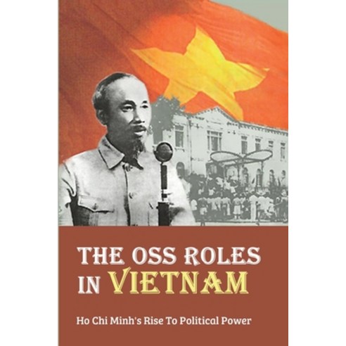 (영문도서) The OSS Roles In Vietnam: Ho Chi Minh''s Rise To Political Power Paperback, Independently Published, English, 9798779727747