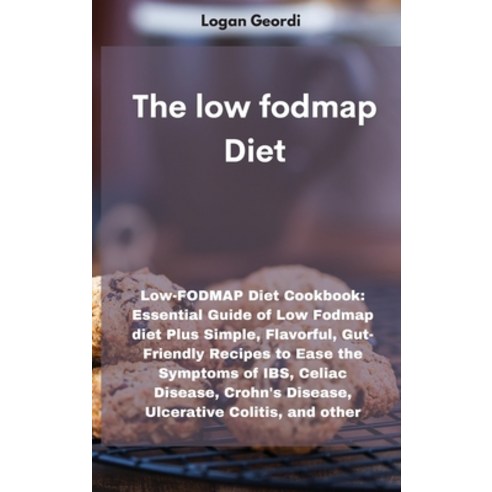 The Low-Fodmap Diet: Low-FODMAP Diet Cookbook: Essential Guide of Low Fodmap diet Plus Simple Flavo... Hardcover, Logan Geordi, English, 9781802331844