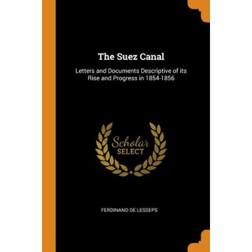 (영문도서) The Suez Canal: Letters and Documents Descriptive of Its Rise and Progress in 1854-1856 Paperback, Franklin Classics Trade Press, English, 9780344442155