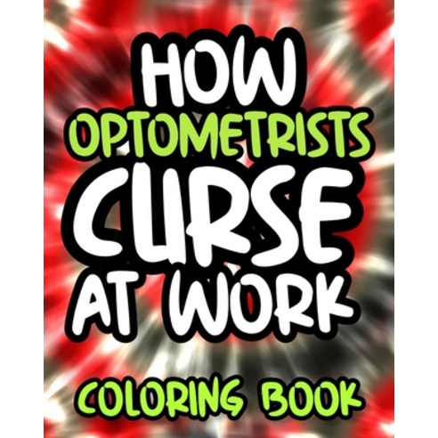 How Optometrists Curse At Work: Optometrist Swearing Coloring Book For Adults Funny Gift For Men an... Paperback, Independently Published