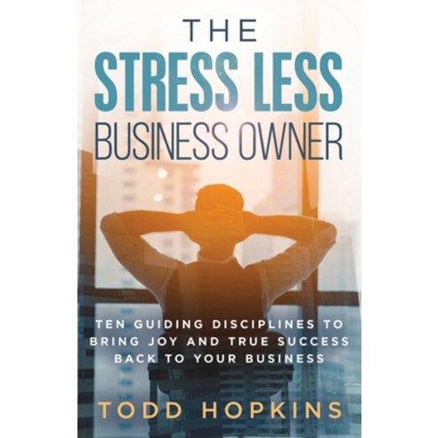 The Stress Less Business Owner: Ten Guiding Disciplines to Bring Joy and True Success back to Your B... Paperback, Author Academy Elite