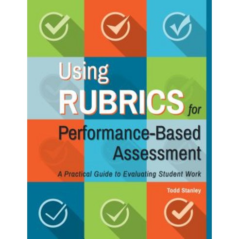 Using Rubrics for Performance-Based Assessment A Practical Guide to Evaluating Student Work, Prufrock Press