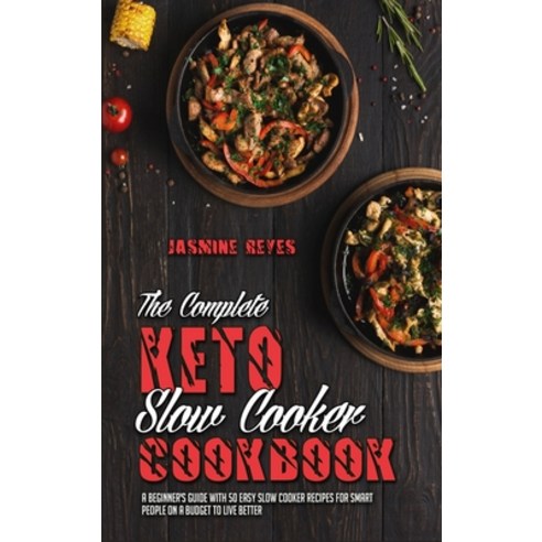 The Complete Keto Slow Cooker Cookbook: A Beginner''s Guide With 50 Easy Slow Cooker Recipes for Smar... Hardcover, Jasmine Reyes, English, 9781801948449