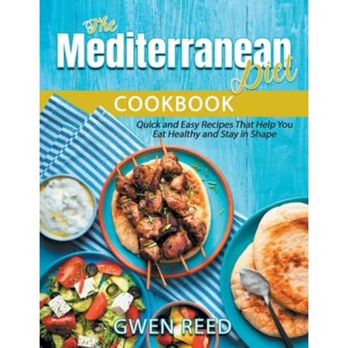 The Mediterranean Diet Cookbook: Quick and Easy Recipes That Help You Eat Healthy and Stay in Shape Paperback, Gwen Reed, English, 9781801917681