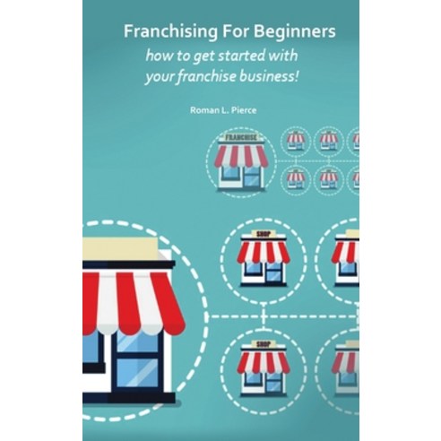Franchising For Beginners: How To Get Started With Your Franchise Business Hardcover, Roman L. Pierce, English, 9781802664461