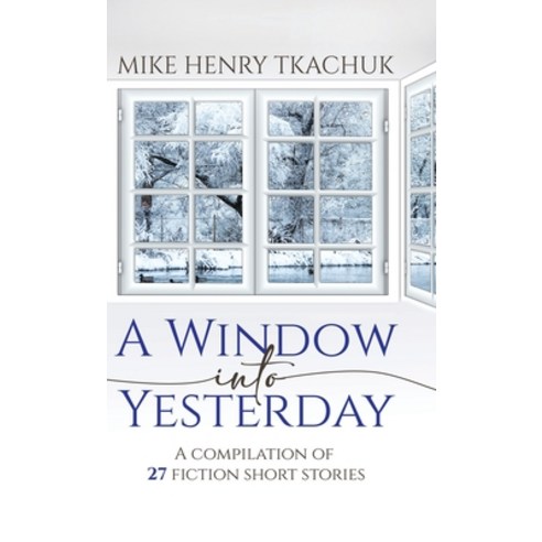 (영문도서) A Window Into Yesterday: A compilation of 27 fiction short stories Hardcover, Tellwell Talent, English, 9780228869788