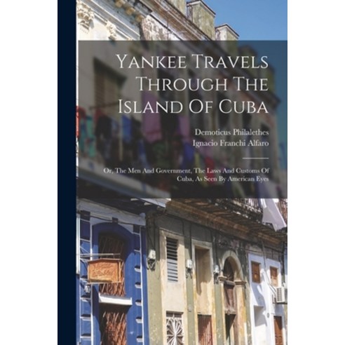 (영문도서) Yankee Travels Through The Island Of Cuba; Or The Men And Government The Laws And Customs O... Paperback, Legare Street Press, English, 9781017496871