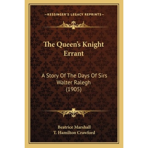 The Queen''s Knight Errant: A Story Of The Days Of Sirs Walter Ralegh (1905) Paperback, Kessinger Publishing