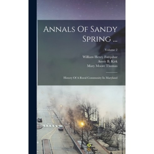 (영문도서) Annals Of Sandy Spring ...: History Of A Rural Community In Maryland; Volume 2 Hardcover, Legare Street Press, English, 9781017821024