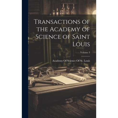 (영문도서) Transactions of the Academy of Science of Saint Louis; Volume 3 Hardcover, Legare Street Press, English, 9781019605738