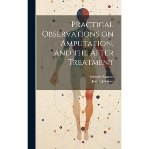 (영문도서) Practical Observations on Amputation and the After Treatment Hardcover, Legare Street Press, English, 9781021098764