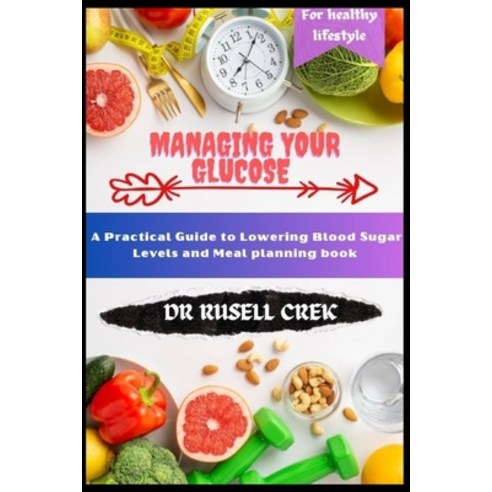 (영문도서) Manage your glucose: A Practical Guide to Lowering Blood Sugar Levels and meal planning book Paperback, Independently Published, English, 9798863989020