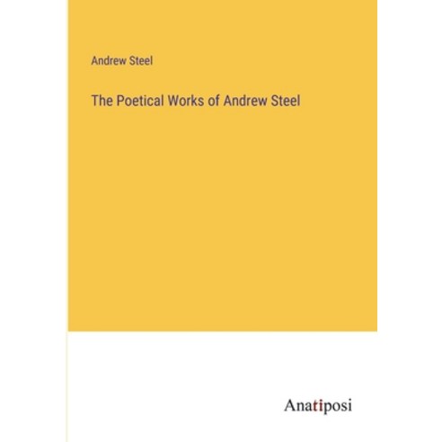 (영문도서) The Poetical Works of Andrew Steel Paperback, Anatiposi Verlag, English, 9783382140847