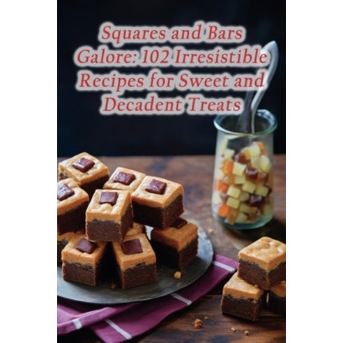 (영문도서) Squares and Bars Galore: 102 Irresistible Recipes for Sweet and Decadent Treats Paperback, Independently Published, English, 9798865657750