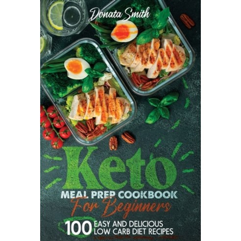 Keto meal prep cookbook for beginners: 100 Easy and delicious low carb diet recipes Paperback, Donatella Cadeddu, English, 9781801534253