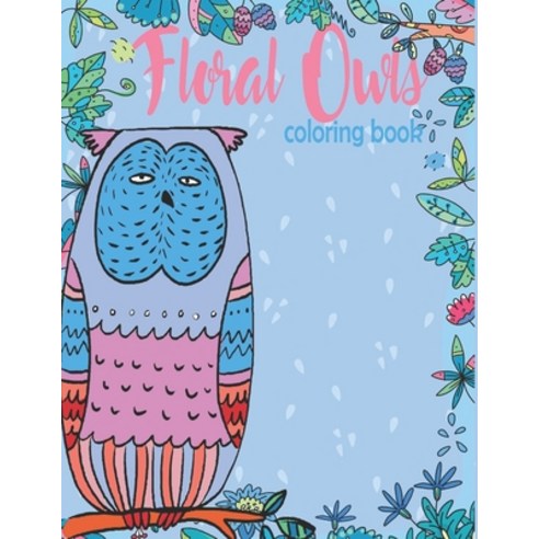 Floral owls Coloring Book: flowers and owls Coloring book - funny owl coloring book - floral owls dr... Paperback, Independently Published