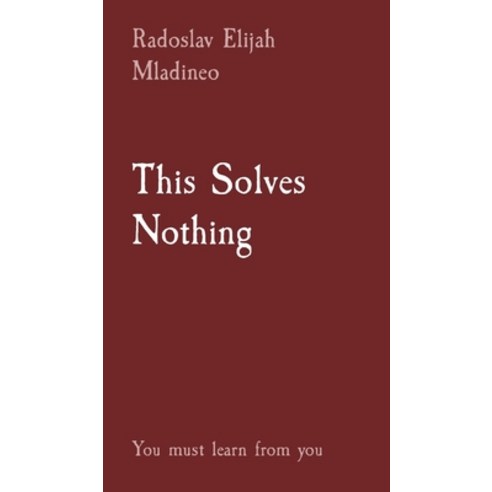 (영문도서) This Solves Nothing: You must learn from you Hardcover, Radoslav Elijah Mladineo, English, 9798869128911