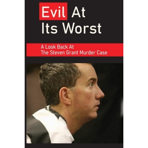 (영문도서) Evil At Its Worst: A Look Back At The Steven Grant Murder Case: A Actual Event In History Paperback, Independently Published, English, 9798510156430