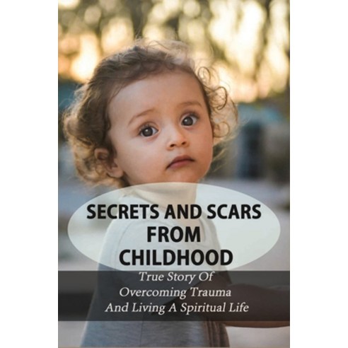 Secrets And Scars From Childhood: True Story Of Overcoming Trauma And Living A Spiritual Life: Book ... Paperback, Independently Published, English, 9798733760698