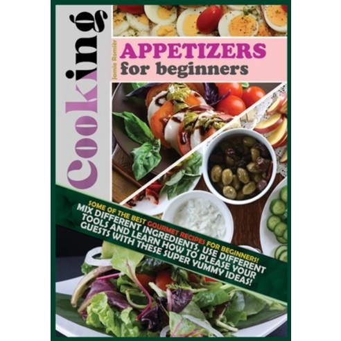 Cooking Appetizers for Beginners: Some of the Best Gourmet Recipes for Beginners! Mix Different Ingr... Paperback, Jamie Romier, English, 9781802674231