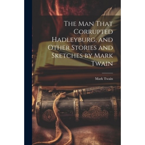 (영문도서) The man That Corrupted Hadleyburg and Other Stories and Sketches by Mark Twain Paperback, Legare Street Press, English, 9781021481702
