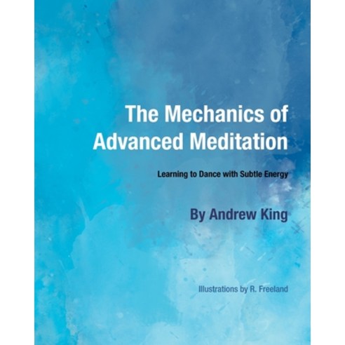 The Mechanics of Advanced Meditation: Learning to Dance with Subtle Energy Paperback, Independently Published