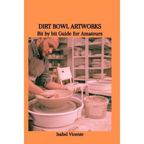 (영문도서) Dirt Bowl Artworks: Bit by bit Guide for Amateurs Paperback, Independently Published, English, 9798883710376