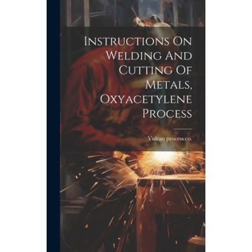 (영문도서) Instructions On Welding And Cutting Of Metals Oxyacetylene Process Hardcover, Legare Street Press, English, 9781021006189